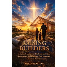 (영문도서)Raising Builders: A Father's Letters to His Sons on Faith Discipline and the M... Paperback, Kevin Horton Publishing, English, 9798995104414 Kevin Horton Publishing, English, 9798995104414