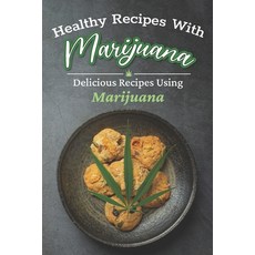 (영문도서) Healthy Recipes With Marijuana: Delicious Recipes Using Marijuana: Cannabis Cookbook Recipes Paperback, Independently Published, English, 9798474814117