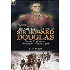 (영문도서) The Military Career of Sir Howard Douglas: Gunner Engineer and Wellington's Special Agent Hardcover, Leonaur Ltd, English, 9781782829027
