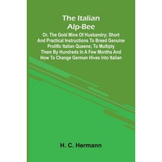 (영문도서)The Italian Alp-Bee; Or The Gold Mine Of Husbandry; Short And Practical Instruc... Paperback, Alpha Edition, English, 9789371775175