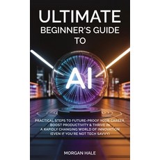 (영문도서)Ultimate Beginner's Guide to AI: Practical Steps to Future-Proof Your Career Bo... Hardcover, Tempered Books, English, 9798998774508