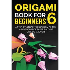(영문도서) Origami Book for Beginners 6: A Step-by-Step Introduction to the Japanese Art of Paper Foldin... Paperback, Yuto Kanazawa, English, 9781778117350