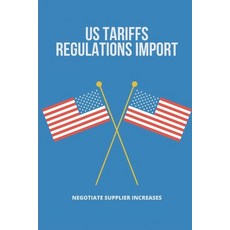 (영문도서) US Tariffs Regulations Import: Negotiate Supplier Increases: Us Import Tariffs By Country Paperback, Independently Published, English, 9798509575150
