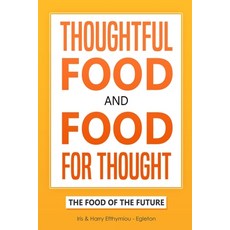 Thoughtful Food and Food for Thought.: The Future of Food. Paperback, Independently Published