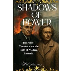 (영문도서)Shadows of Power: The Fall of Ceaușescu and the Birth of Modern Romania Paperback, Independently Published, English, 9798288510922