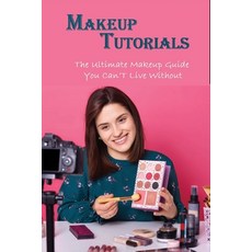 Makeup Tutorials: The Ultimate Makeup Guide You Can'T Live Without: Basic Beauty Tips Book Paperback, Independently Published, English, 9798738979767