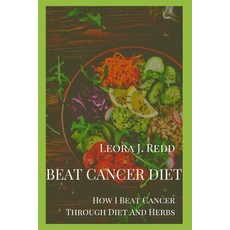 (영문도서) Beat Cancer Diet: How I Beat Cancer Through Diet And Herbs Paperback, Independently Published, English, 9798357610034