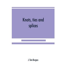 (영문도서) Knots ties and splices; a handbook for seafarers travellers and all who use cordage; with ... Paperback, Alpha Edition, English, 9789389525151