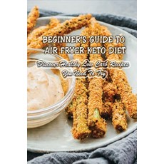 (영문도서) Beginner's Guide To Air Fryer Keto Diet: Discover Healthy Low Carb Recipes You Need To Try: A... Paperback, Independently Published, English, 9798523392832