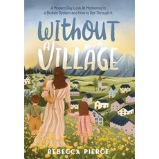(영문도서) Without a Village: A Modern Day Look At Mothering In a Broken System And How To Get Through It Hardcover, Rebecca Pierce Books, English, 9781739011123