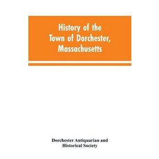 (영문도서)History of the Town of Dorchester Massachusetts Paperback, Alpha Edition, English, 9789353603489 Alpha Edition, English, 9789353603489