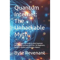 (영문도서)Quantum Internet: The Unhackable Myth: A Clear Hype-free Guide to what Quantum... Paperback, Independently Published, English, 9798269396828