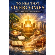 (영문도서)To Him That Overcomes: Christ's Rewards to the Faithful Paperback, Independently Published, English, 9798196438325