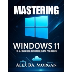 (영문도서)Mastering Windows 11: The Ultimate Guide for Beginners and Power Users Paperback, Independently Published, English, 9798287319052