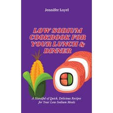 (영문도서) Low Sodium Cookbook for Your Lunch & Dinner: A Handful of Quick Delicious Reci... Hardcover, Jennifer Loyel, English, 9781803424996