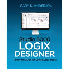 (영문도서) Studio 5000 Logix Designer: A Learning Guide for ControlLogix Basics Paperback, Gary Anderson Techwriting, English, 9781734189889