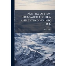 (영문도서)Notitia of New-Brunswick for 1836 and Extending Into 1837: Comprising Historic... Paperback, Nabu Press, English, 9781144715593