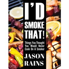 (영문도서) I'd Smoke That! Things You Thought You Would Never Cook On A Smoker Hardcover, Total Publishing and Media, English, 9781633022812