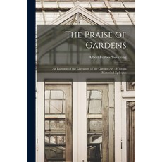 (영문도서) The Praise of Gardens: An Epitome of the Literature of the Garden-Art; With an Historical Epi... Paperback, Legare Street Press, English, 9781018356877