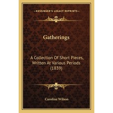 (영문도서) Gatherings: A Collection Of Short Pieces Written At Various Periods (1839) Paperback, Kessinger Publishing, English, 9781164901310