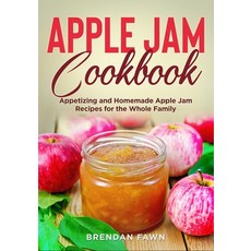 (영문도서) Apple Jam Cookbook: Appetizing and Homemade Apple Jam Recipes for the Whole Family Paperback, Independently Published, English, 9798362701802