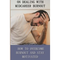 On Dealing With Midcareer Burnout: How to Overcome Burnout and Stay Motivated: How To Fix Burnout Paperback, Independently Published, English, 9798700223249