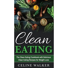 Clean Eating: The Clean Eating Cookbook with Delicious Clean Eating Recipes for Weight Loss Hardcover, Striveness Publications