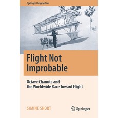 (영문도서) Flight Not Improbable: Octave Chanute and the Worldwide Race Toward Flight Paperback, Springer, English, 9783031244322