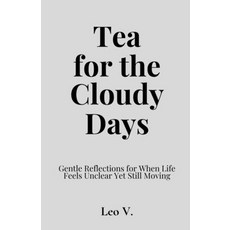 (영문도서)Tea for the Cloudy Days: Gentle Reflections for When Life Feels Unclear Yet Stil... Paperback, Independently Published, English, 9798277372852