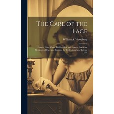 (영문도서) The Care of the Face: How to Have Clear Healthy Skin and How to Eradicate Blemishes of Face ... Hardcover, Legare Street Press, English, 9781020304033