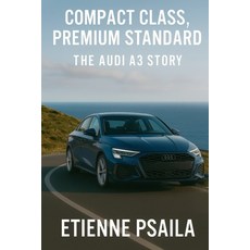 (영문도서)Compact Class Premium Standard: The Audi A3 Story Paperback, Independently Published, English, 9781923625402
