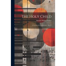 (영문도서) The Holy Child: A Cantata for Christmastide: Op. 37 Paperback, Legare Street Press, English, 9781021713292