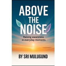 (영문도서)Above the Noise: Raising Awareness in Everyday Moments Paperback, Independently Published, English, 9798244478167