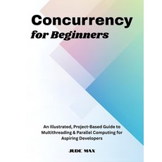 (영문도서)Concurrency for Beginners: An Illustrated Project-Based Guide to Multithreading... Paperback, Independently Published, English, 9798264230974