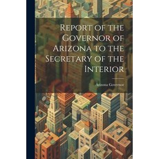 (영문도서) Report of the Governor of Arizona to the Secretary of the Interior Paperback, Legare Street Press, English, 9781021959133