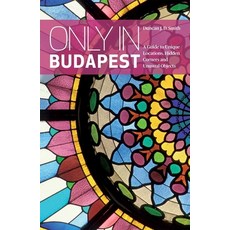 (英文圖書)Only in Budapest: A Guide to Unique Locations Hidden Corners and Unusual Objects 平裝版, Only in Guides, 英文