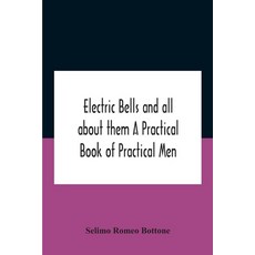 Electric Bells And All About Them A Practical Book Of Practical Men Paperback, Alpha Edition, English, 9789354183638