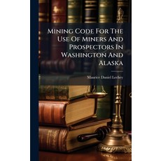 (영문도서)Mining Code For The Use Of Miners And Prospectors In Washington And Alaska Hardcover, Hutson Street Press, English, 9781024566437