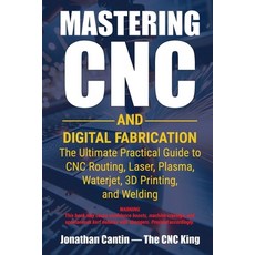 (영문도서)Mastering CNC and Digital Fabrication: The Ultimate Practical Guide to CNC Routi... Paperback, I3ds International Corporation, English, 9781896369532