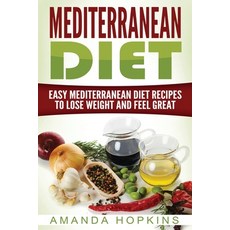 Mediterranean Diet: Easy Mediterranean Diet Recipes to Lose Weight and Feel Great Paperback, Insight Health Communications