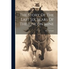 (영문도서) The Story Of The Last Six Years Of The Rincon Mine Paperback, Legare Street Press, English, 9781022358713