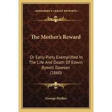 (영문도서) The Mother's Reward: Or Early Piety Exemplified In The Life And Death Of Edwin... Paperback, Kessinger Publishing, English, 9781165752096