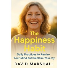 (영문도서)The Happiness Habit: Daily Practices to Rewire Your Mind and Reclaim Your Joy Paperback, Independently Published, English, 9798264749377