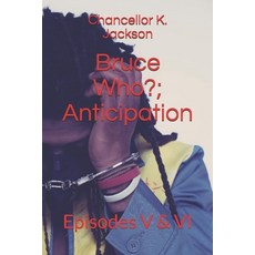 Bruce Who?; Anticipation: Episodes V & VI Paperback, Independently Published