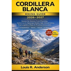 (영문도서)Cordillera Blanca Hiking Guide 2026-2027: Season-by-Season Trek Planning Santa... Paperback, Independently Published, English, 9798242021136