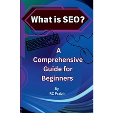 (영문도서) What is SEO? A Comprehensive Guide for Beginners Paperback, Rc Prabir, English, 9798230300755