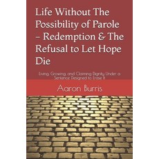 (영문도서)Life Without The Possibility of Parole - Redemption & The Refusal to Let Hope Di... Paperback, Independently Published, English, 9798243744874