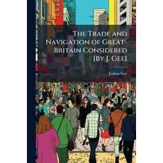 (영문도서)The Trade and Navigation of Great-Britain Considered [By J. Gee] Paperback, Hutson Street Press, English, 9781023856928