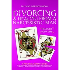 Divorcing & Healing from a Narcissistic Man: A Practical Woman's Guide to Recovery from the Hidden E... Paperback, Independently Published