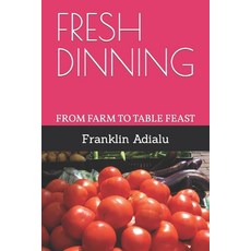 (영문도서) Fresh Dinning: From Farm to Table Feast Paperback, Independently Published, English, 9798883655981